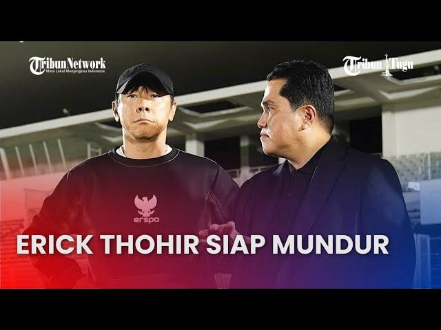 Erick Thohir Pertegas Kesiapan Mundur, Akan Evaluasi Besar besaran Usai Arab Saudi