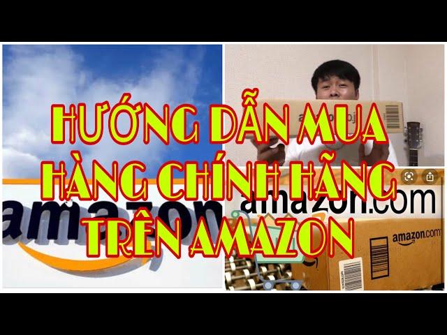 LÀM SAO ĐỂ MUA ĐƯỢC HÀNG CHÍNH HÃNG TRÊN AMAZON