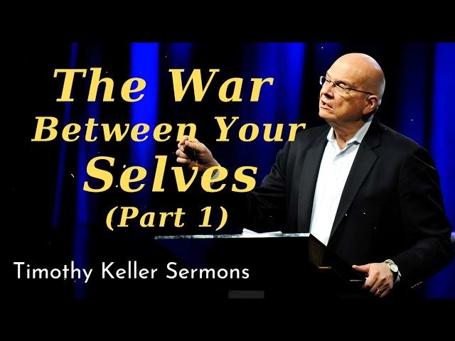 The War Between Your Selves (Part 1) - Timothy Keller Sermons