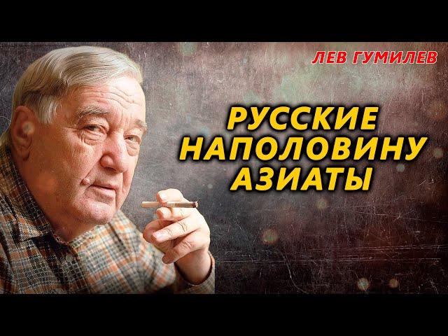 Русские наполовину азиаты. Лев Гумилев