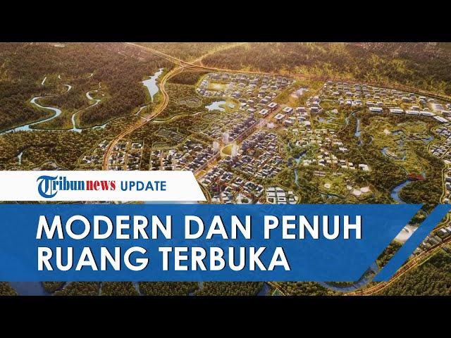 Penampakan Desain Lengkap Ibu Kota Baru Nusantara, Modern dan Dikelilingi Ruang Terbuka Hijau