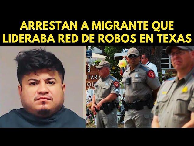 ARRESTAN A MIGRANTE ILEGAL QUE LIDERABA RED DE ROBOS EN TEXAS