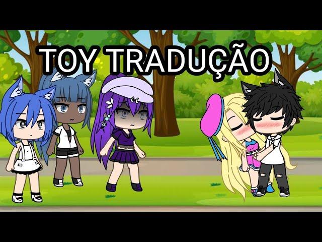 {Toy tradução} ~Gacha life