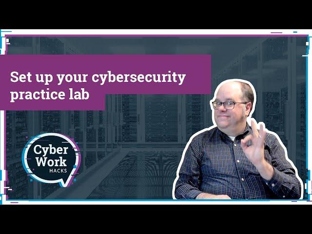 Set up your cybersecurity practice lab | Cyber Work Hacks