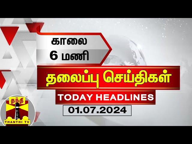 காலை 6 மணி தலைப்புச் செய்திகள் (01-07-2024) | 6 AM Headlines | Thanthi TV | Today Headlines