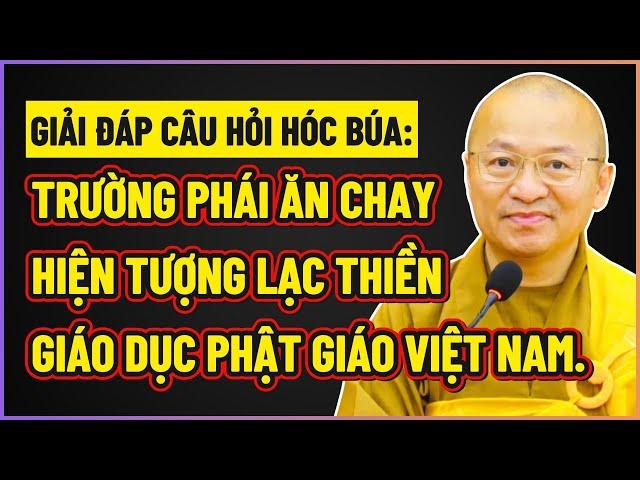 CÂU HỎI HÓC BÚA: Trường phái ăn chay, Hiện tượng Lạc Thiền, Giáo dục Phật giáo Việt Nam.