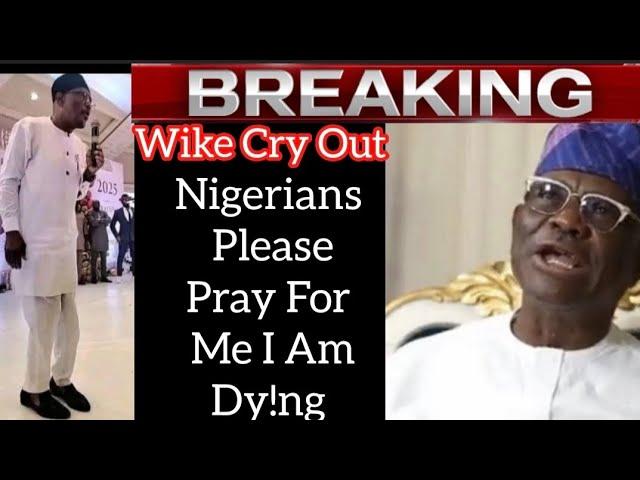 Nigerians Please Pray For Me I Am Dy!ng, I Wike Cry Out.