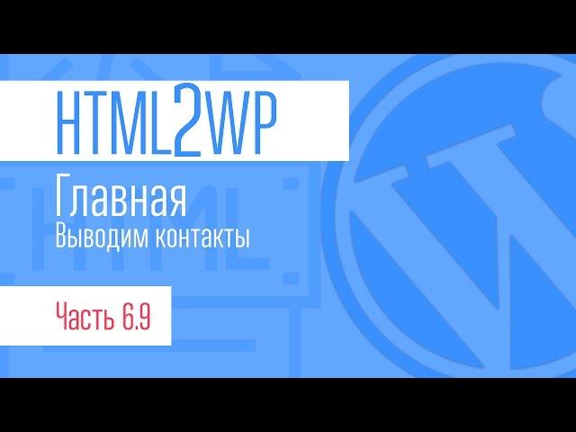 HTML2WP. Серия #6.9. Завершаем главную. Выводим контакты