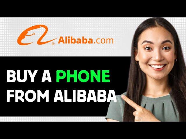 How To Buy A Phone From Alibaba 2025 (Step By Step Guide)