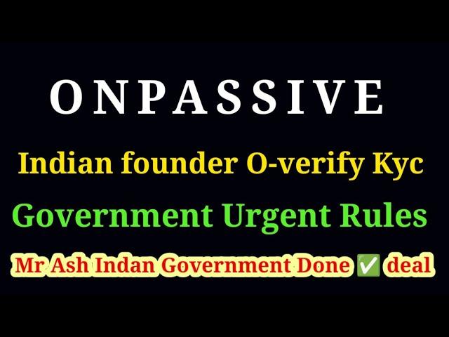 Onpassive Update Today | Indian Founder O-verify Kyc Government Urgent Rules