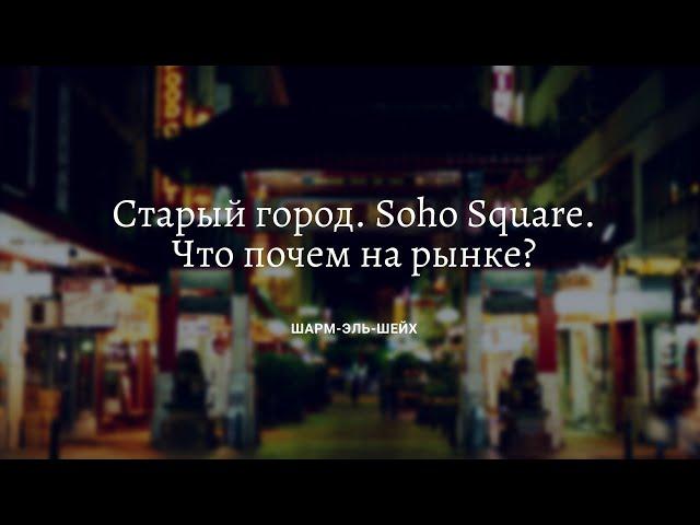 Старый город  Soho Square. Что почем на рынке? Шарм-эль-Шейх 2021