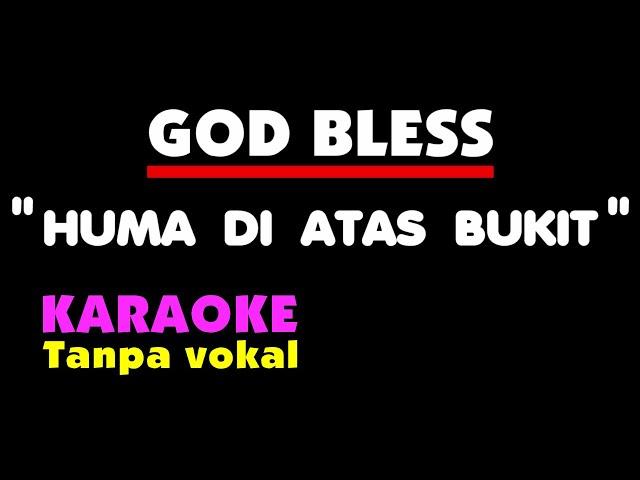 HUMA DI ATAS BUKIT - GOD BLESS  Karaoke - Tanpa Vokal.