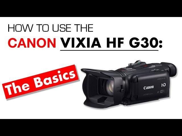 Canon Vixia HF-G30 Basics: Preparing Your Camera for Shooting