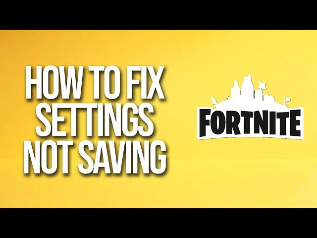 How To Fix Settings Not Saving Fortnite