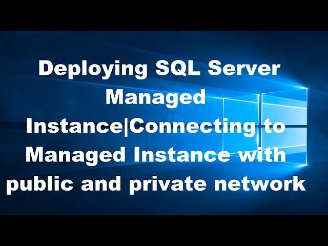 Deploying SQL Server Managed Instance|Connecting to Managed Instance with public and private network