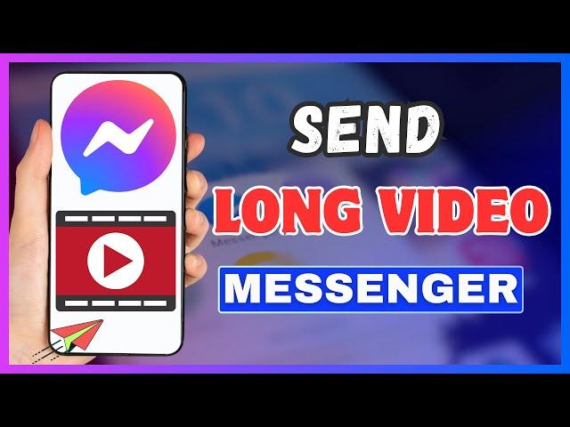 How To Send Long Videos On Messenger | Send Large Video on Facebook Messenger