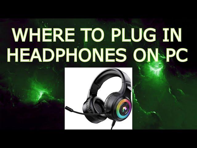 WHERE TO PLUG IN HEADPHONES ON PC / DESKTOP COMPUTER