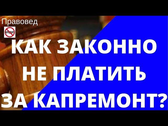 КАК ЗАКОННО НЕ ПЛАТИТЬ ЗА КАПРЕМОНТ?