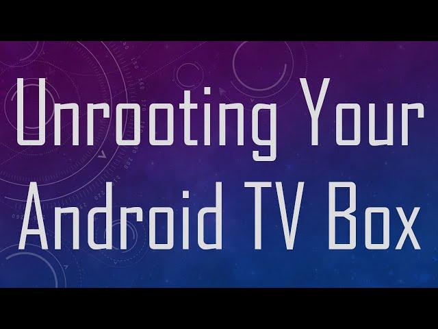 Unrooting Your Android TV Box