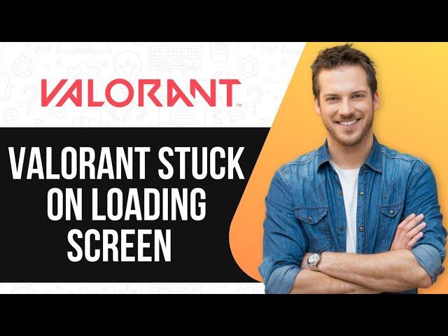 Fix Valorant Stuck on Loading Screen | Quick & Easy Solutions!