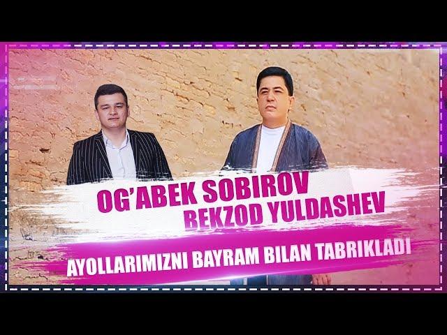 OG'ABEK SOBIROV VA BEKZOD YULDASHEV AYOLLARIMIZNI BAYRAM BILAN TABRIKLADI