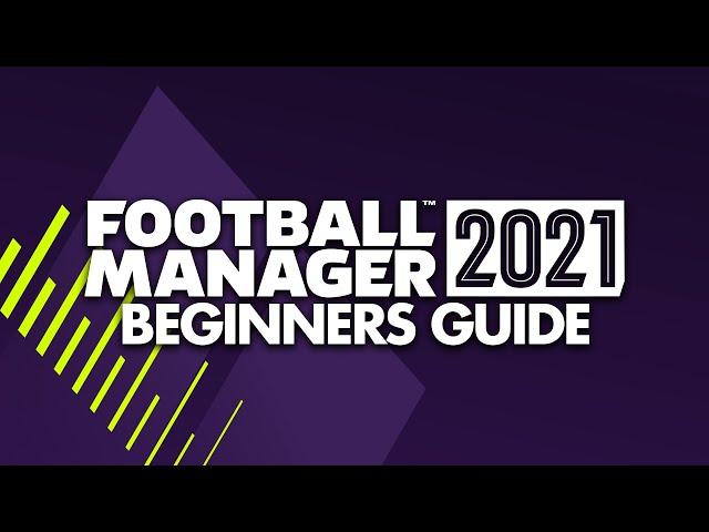 A Beginner's Guide to FOOTBALL MANAGER 2021 | FM21 Tutorial Guide