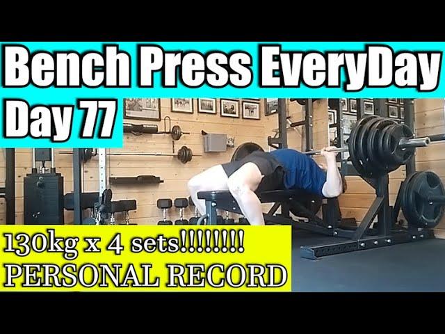 Bench press everyday Day 77- OMG 130kg X 4 SETS!!!!!!