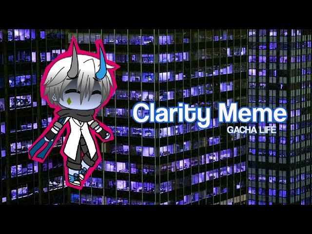 Clarity Meme | Gacha Life