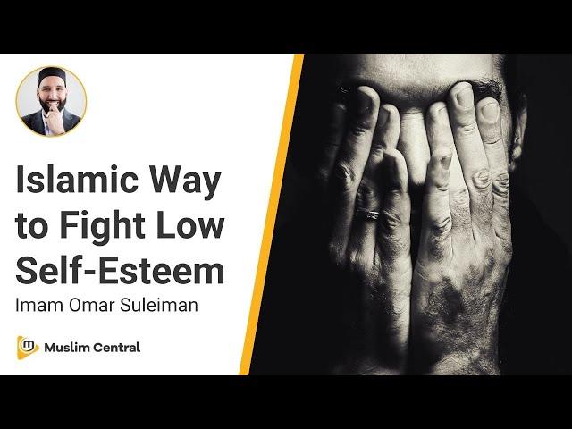 How to Fight Low Self Esteem | Islamic Tips to overcome Low Self Esteem - Omar Suleiman