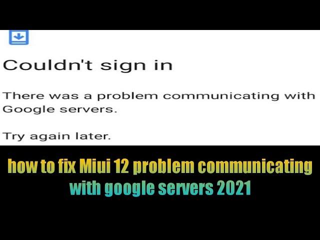 Fix Miui 12 problem communicating with google servers | there was a problem with google server