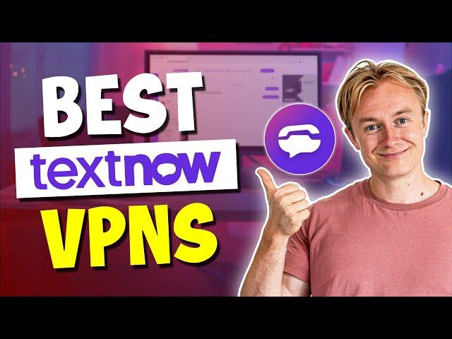 Best VPN for TextNow (Unblock TextNow from Anywhere) in 2025