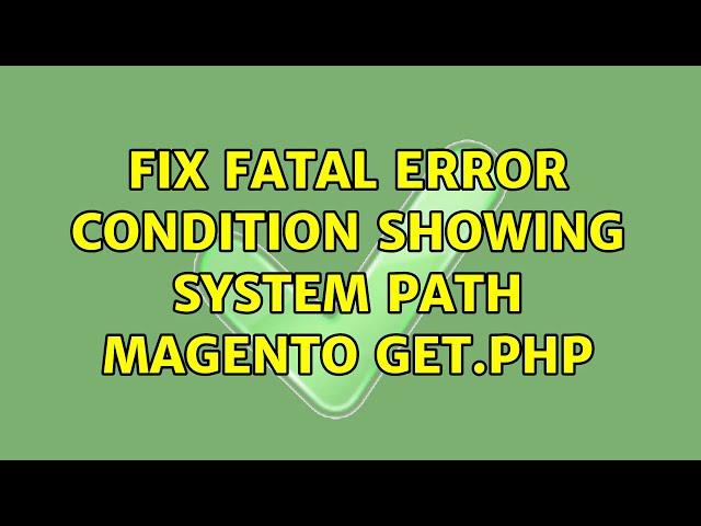 Fix Fatal Error Condition showing system path Magento get.php