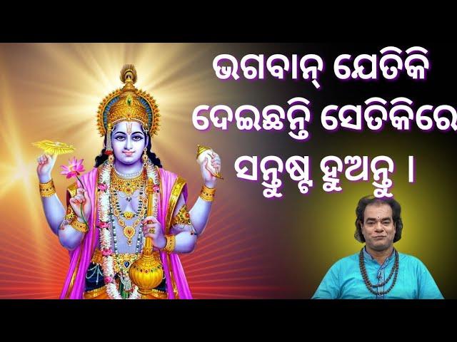 ଭଗବାନ୍ ଯେତିକି ଦେଇଛନ୍ତି ସେତିକିରେ ଖୁଶି ହୁଏ । ସାଧୁବାଣୀ।