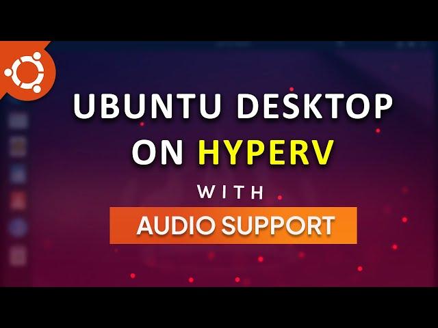 Ubuntu Desktop on Hyper V with audio support