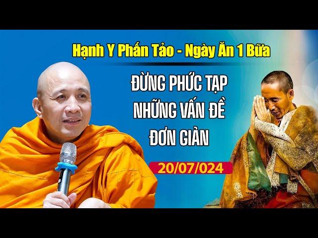 Đừng phức tạp những vấn đề đơn giản - Sư Chánh Định (20.07.2024)