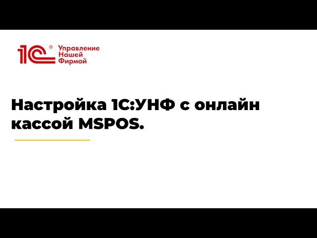 Вебинар "Настройка 1С:Управление нашей фирмой с онлайн кассой MSPOS"