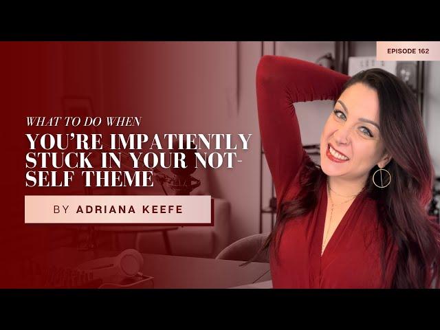 What to Do When You’re Impatiently Stuck in Your Not-Self Theme | The No BS Human Design Podcast