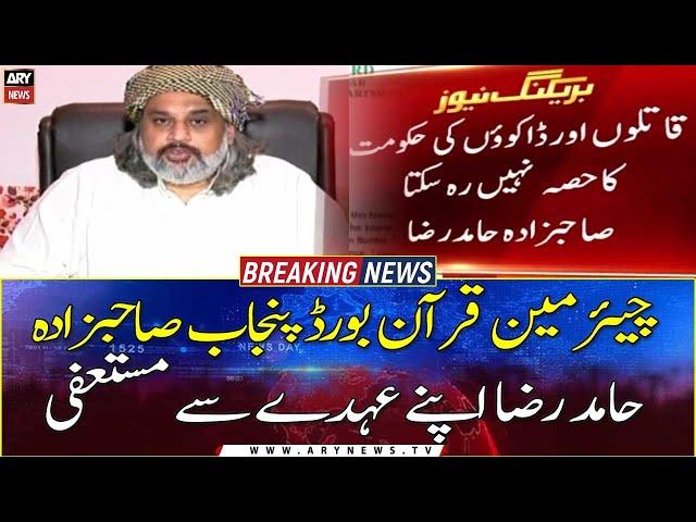 Chairman Quran Board Punjab Sahibzada Hamid Raza steps down