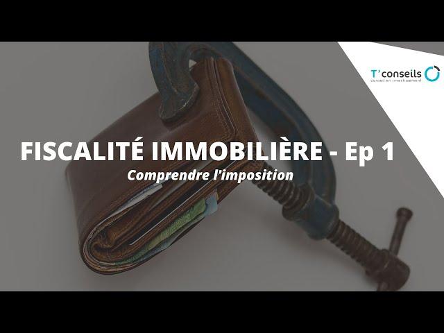 Comprendre la fiscalité immobilière - Épisode 1