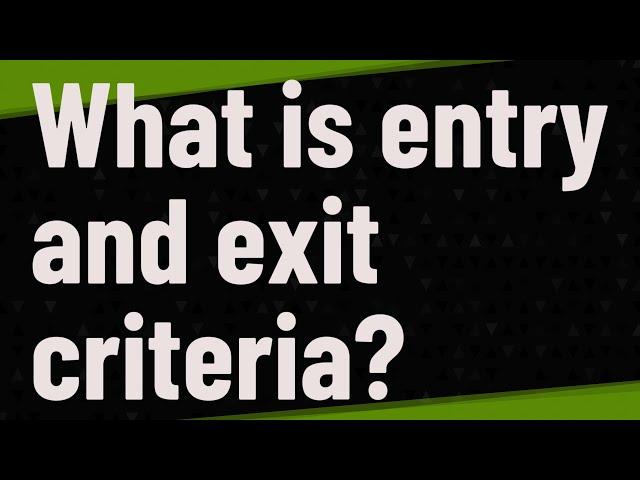 What is entry and exit criteria?