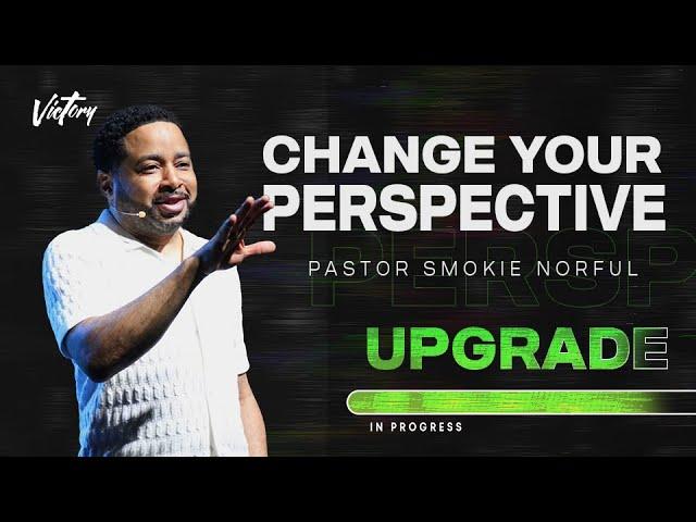 Change Your Perspective || Upgrade || Pastor Smokie Norful || Inspirational Word