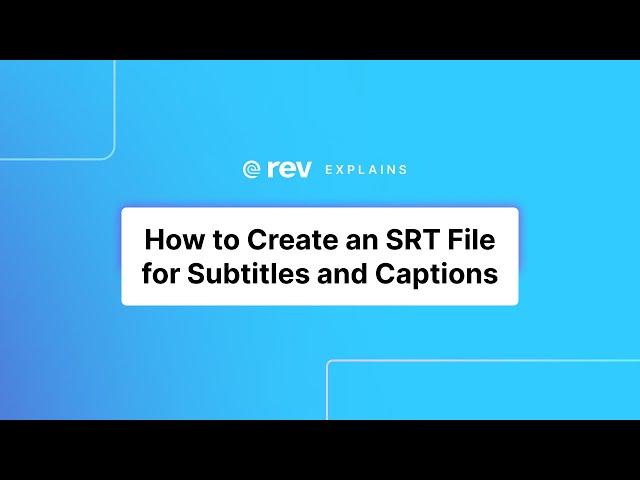 How to Create an SRT File for Subtitles and Captions | Rev Explains