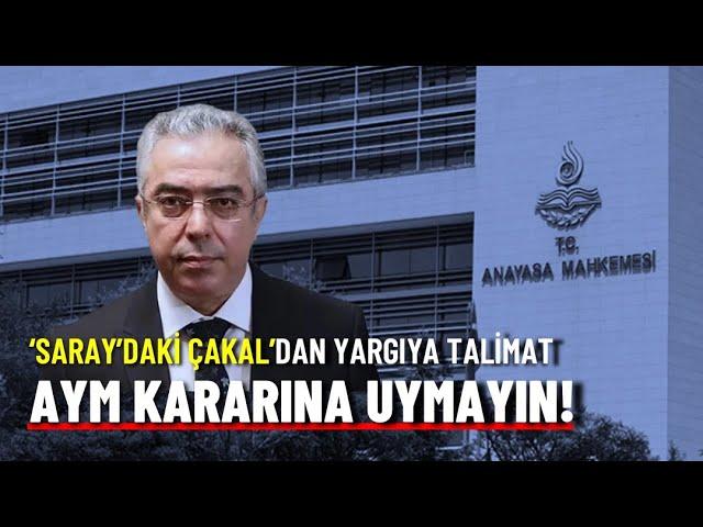 "Saray'daki Çakal"dan yargıya talimat: AYM kararına uymayın!