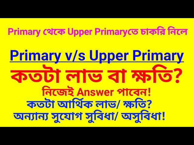 Primary vs Upper Primary কোনটি গ্রহণ করবেন| চাকরির লাভ/ ক্ষতি | Primary Salary| Upper Primary Salary