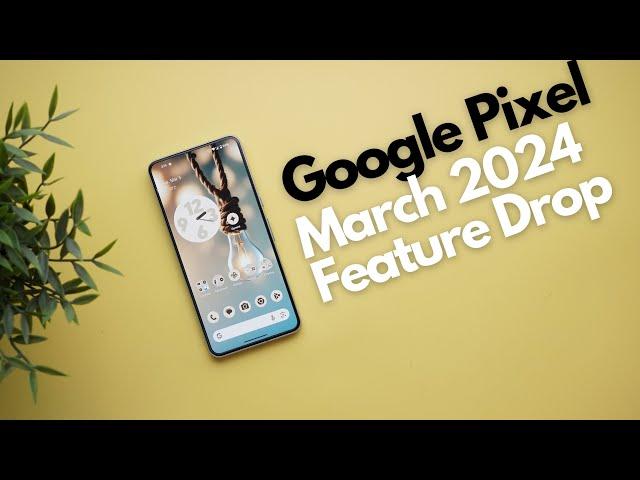 Google Pixel Mar 2024 Feature Drop - What's New?