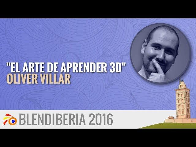 "El Arte de Aprender 3D" - Oliver Villar (Blendiberia 2016)