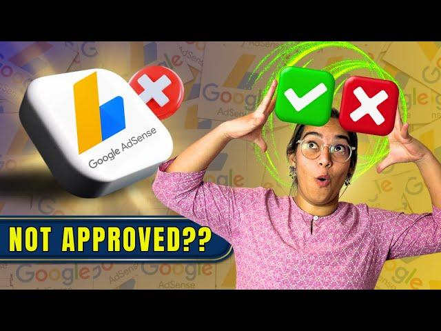 GOOGLE ADSENSE NOT GETTING APPROVED? These Are The Main Reasons WHY (& How To Fix)