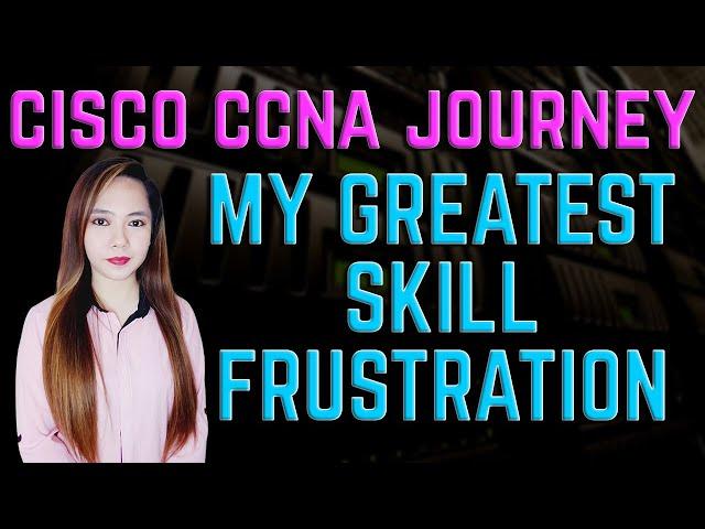 Cisco CCNA Journey - My Greatest Skill Frustration in Life