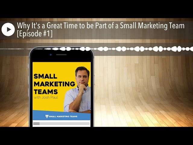 Why It's a Great Time to be Part of a Small Marketing Team [Episode #1]