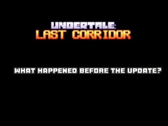 [UNDERTALE LAST CORRIDOR] - what happened before the update?